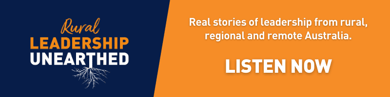 Rural Leadership Unearthed- Real stories of leadership from rural, regional and remote Australia. Listen Now